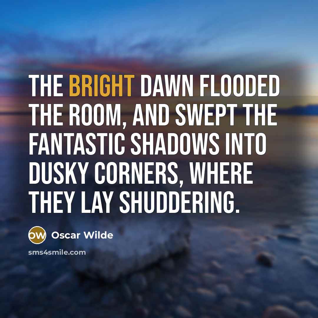 “The bright dawn flooded the room, and swept the fantastic…” quote by Oscar Wilde