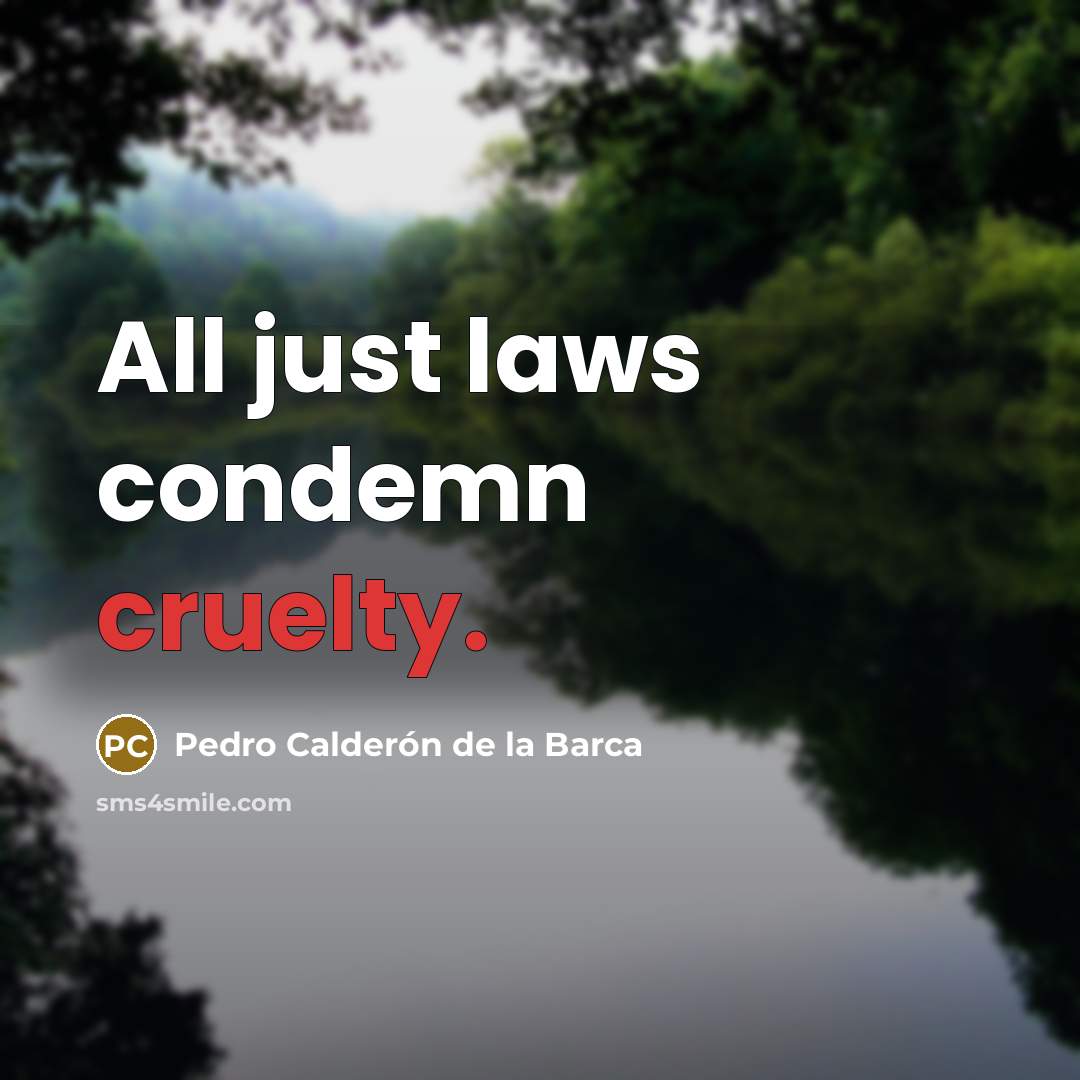 “All just laws condemn cruelty.…” quote by Pedro Calderon de la Barca