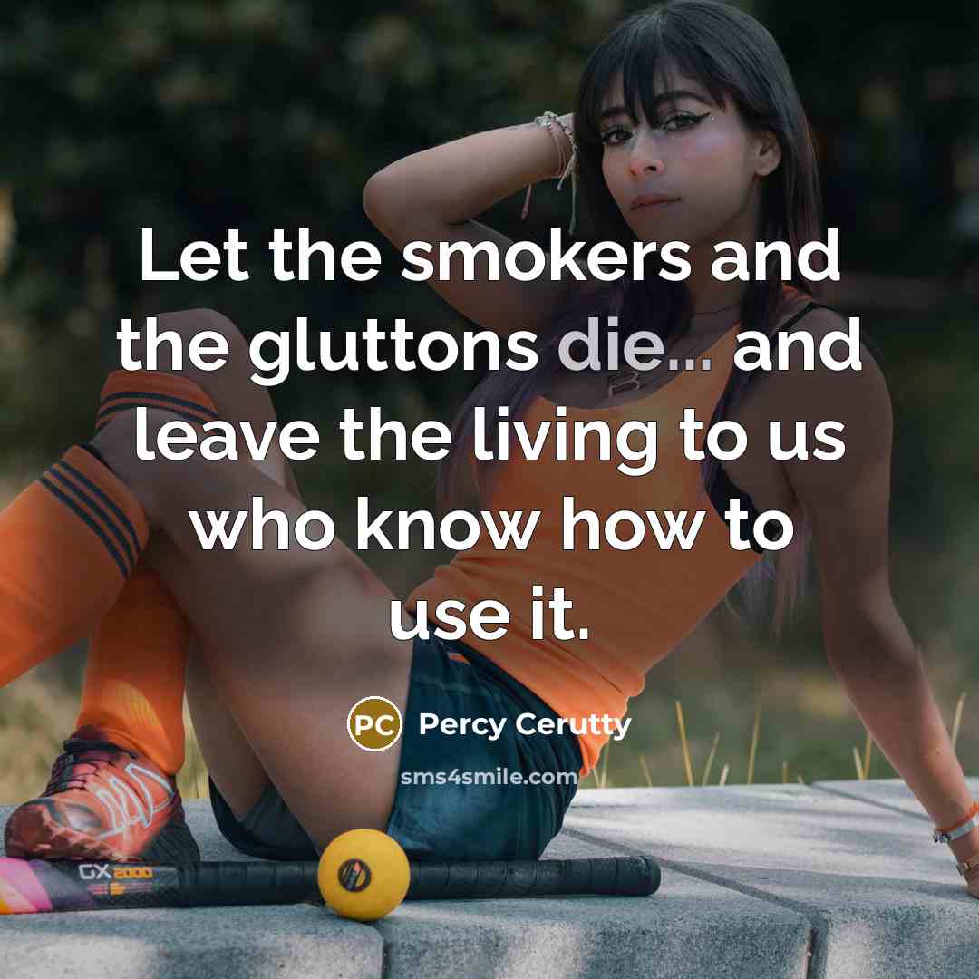 “Let the smokers and the gluttons die... and leave the…” quote by Percy Cerutty