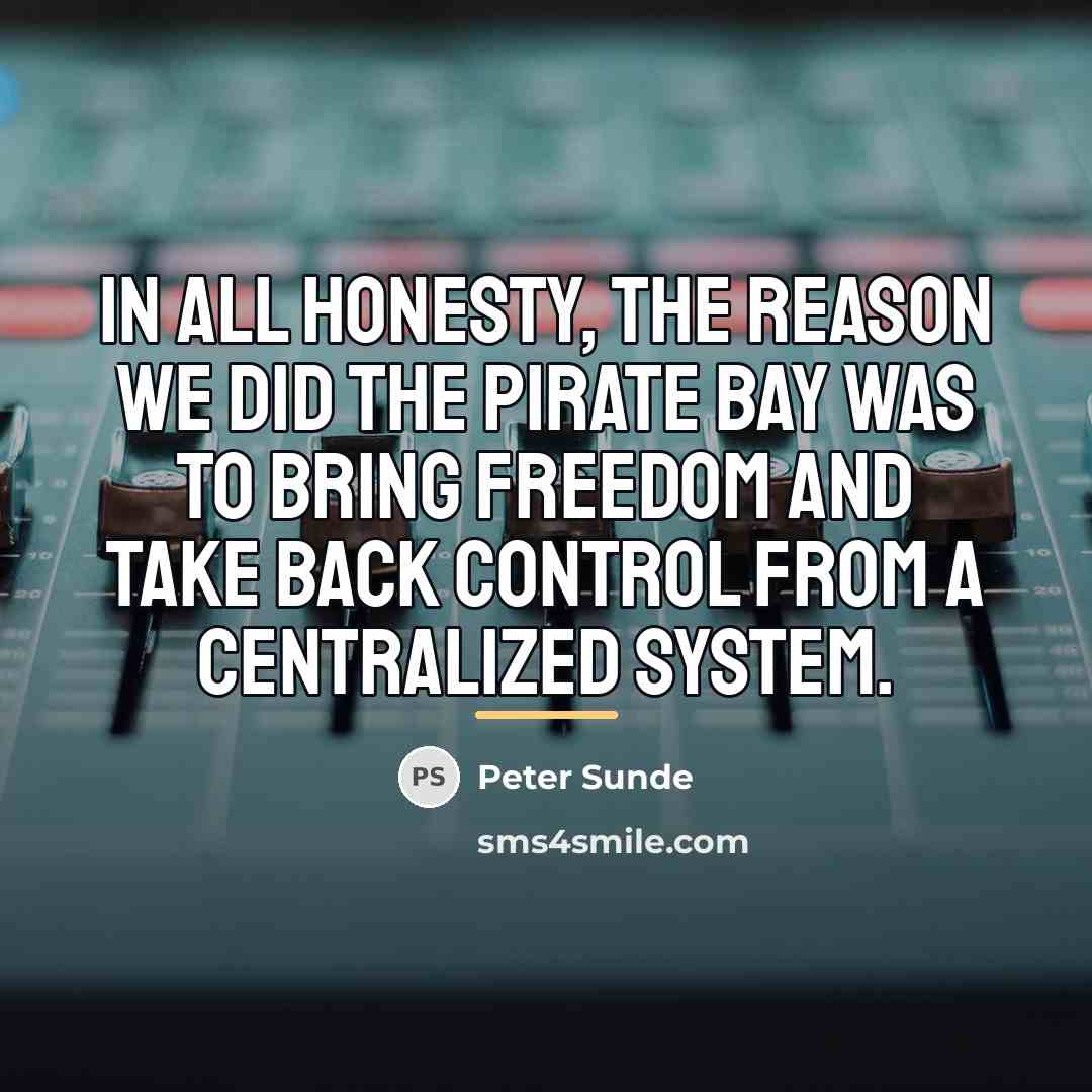 “In all honesty, the reason we did The Pirate Bay…” quote by Peter Sunde