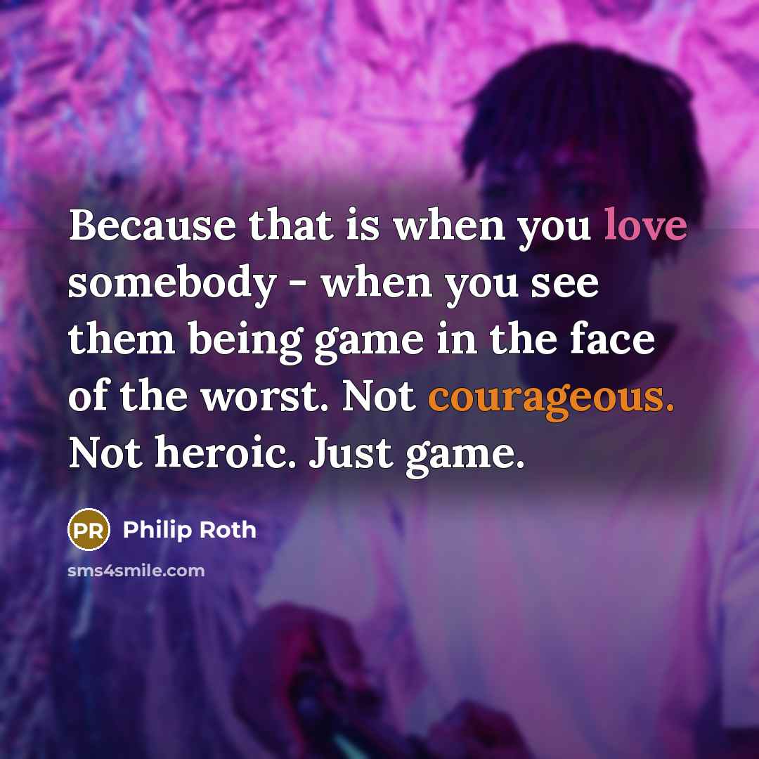 “Because that is when you love somebody - when you…” quote by Philip Roth