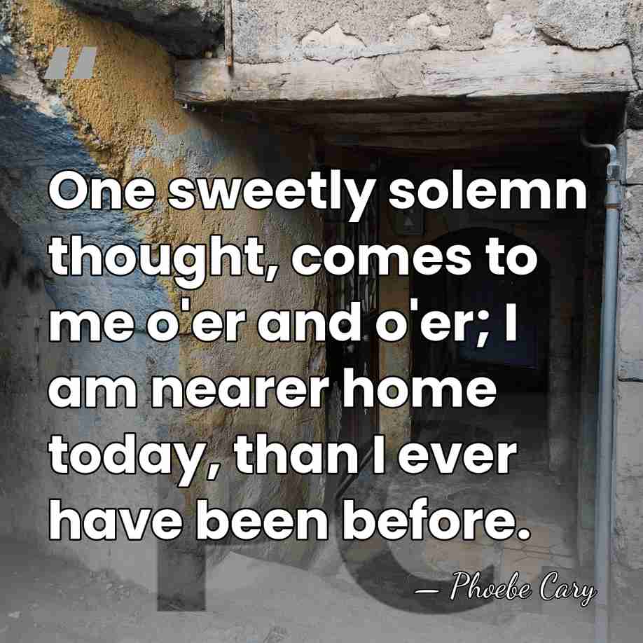 One sweetly solemn thought, comes to me o'er and o'er; I am&hellip; - Phoebe Cary
