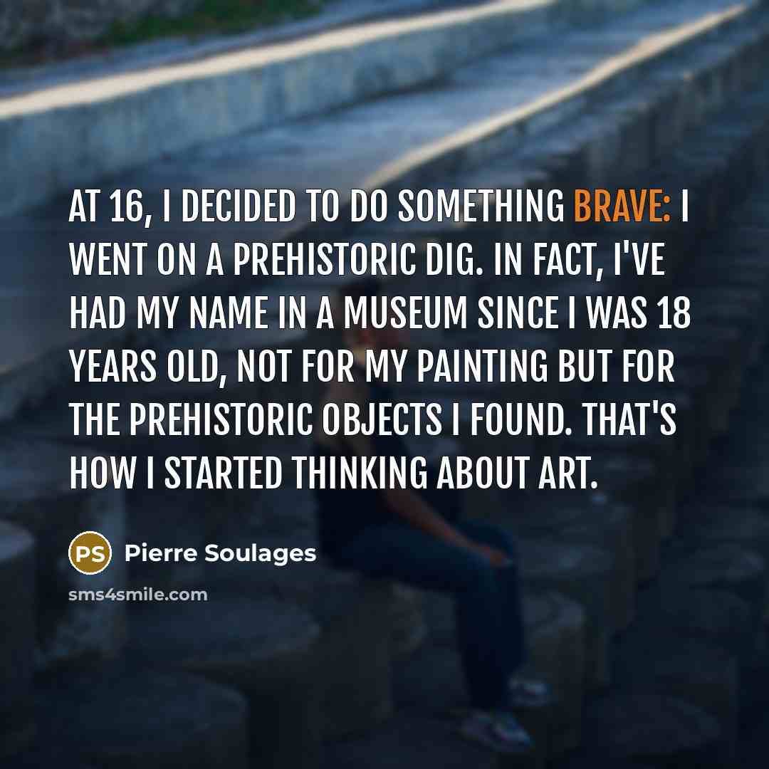 “At 16, I decided to do something brave: I went…” quote by Pierre Soulages