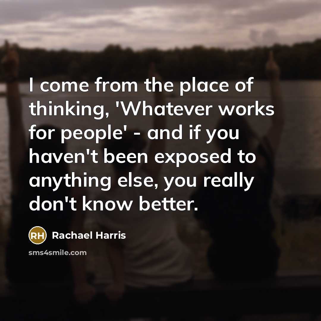 “I come from the place of thinking, 'Whatever works for…” quote by Rachael Harris