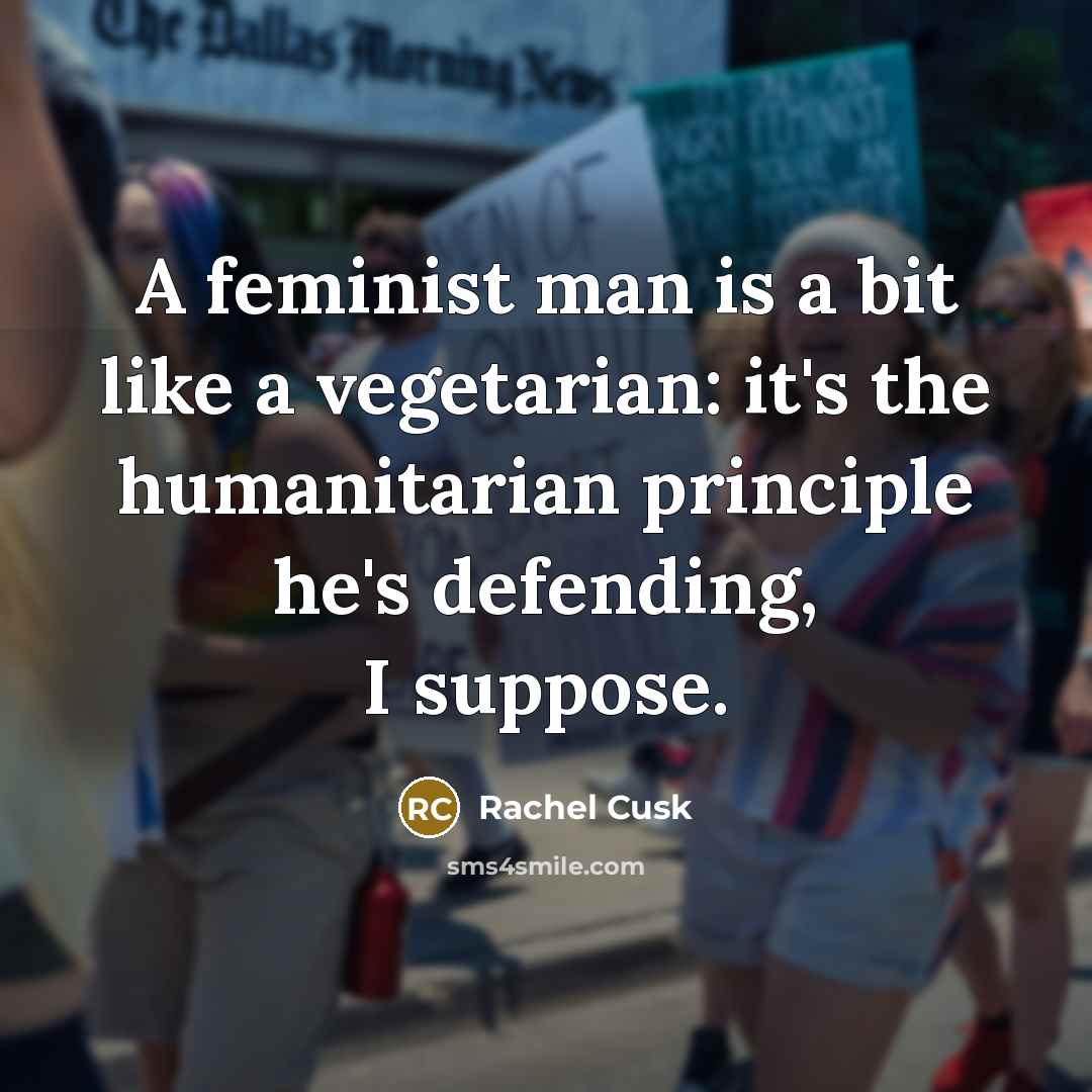 “A feminist man is a bit like a vegetarian: it's…” quote by Rachel Cusk
