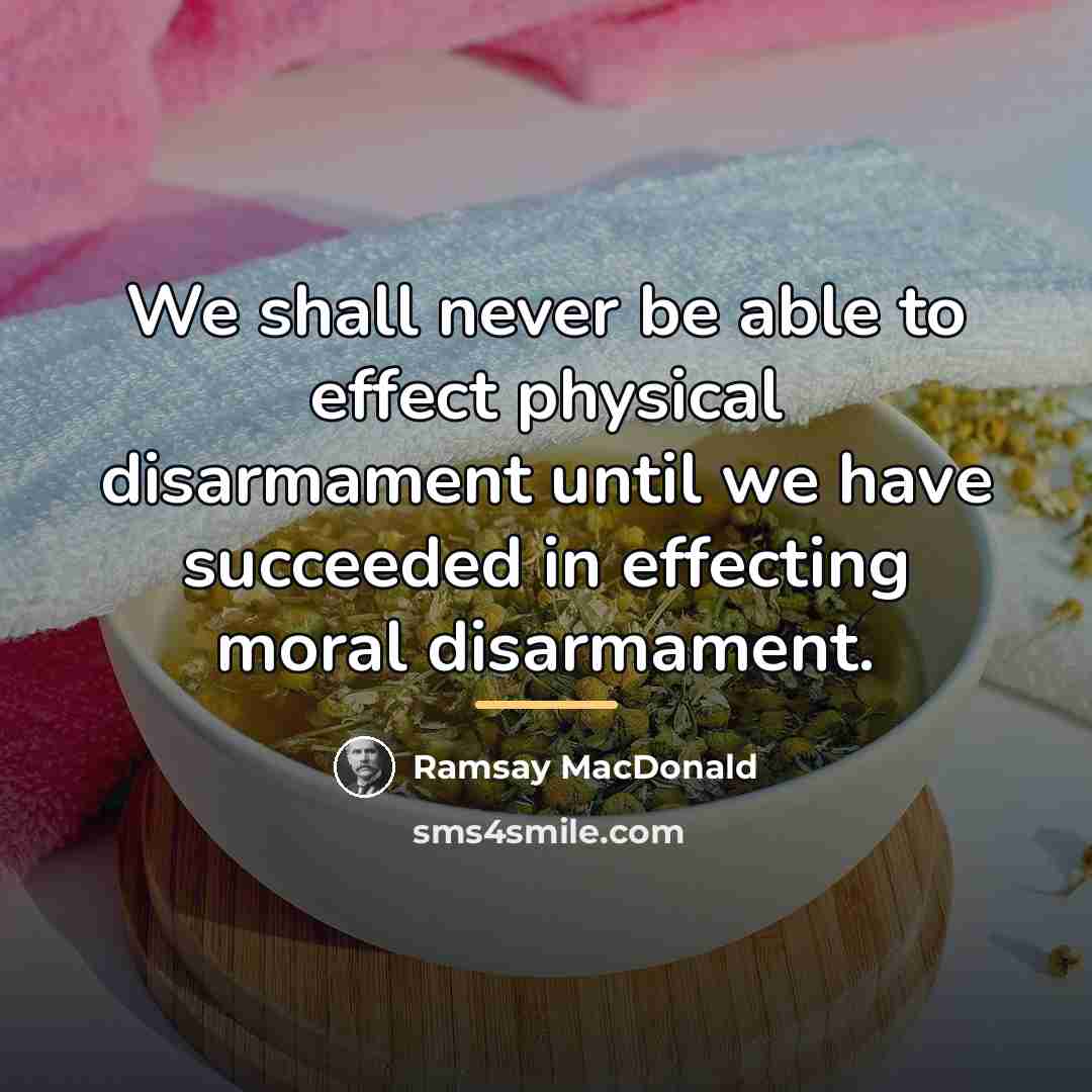 “We shall never be able to effect physical disarmament until…” quote by Ramsay MacDonald