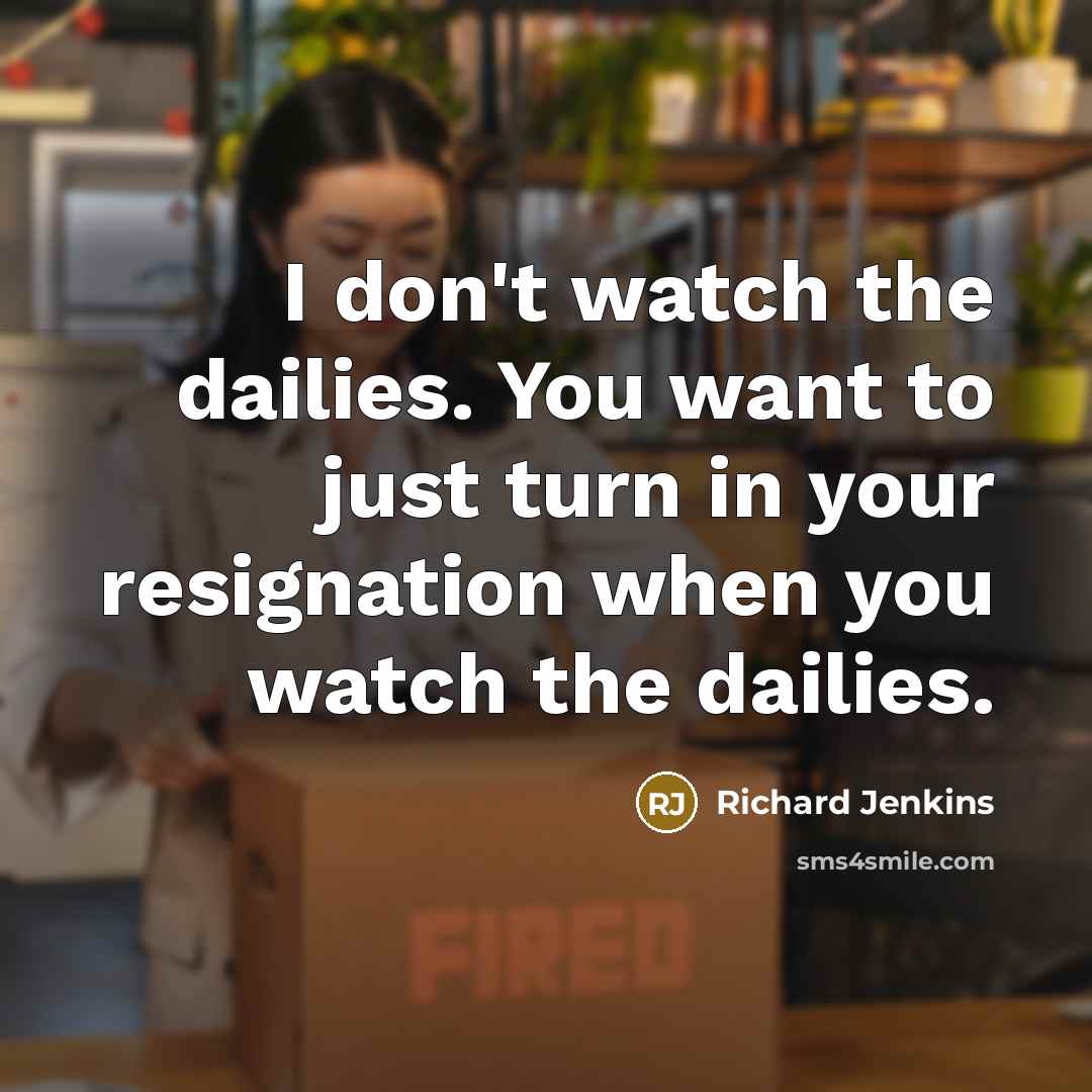 “I don't watch the dailies. You want to just turn…” quote by Richard Jenkins