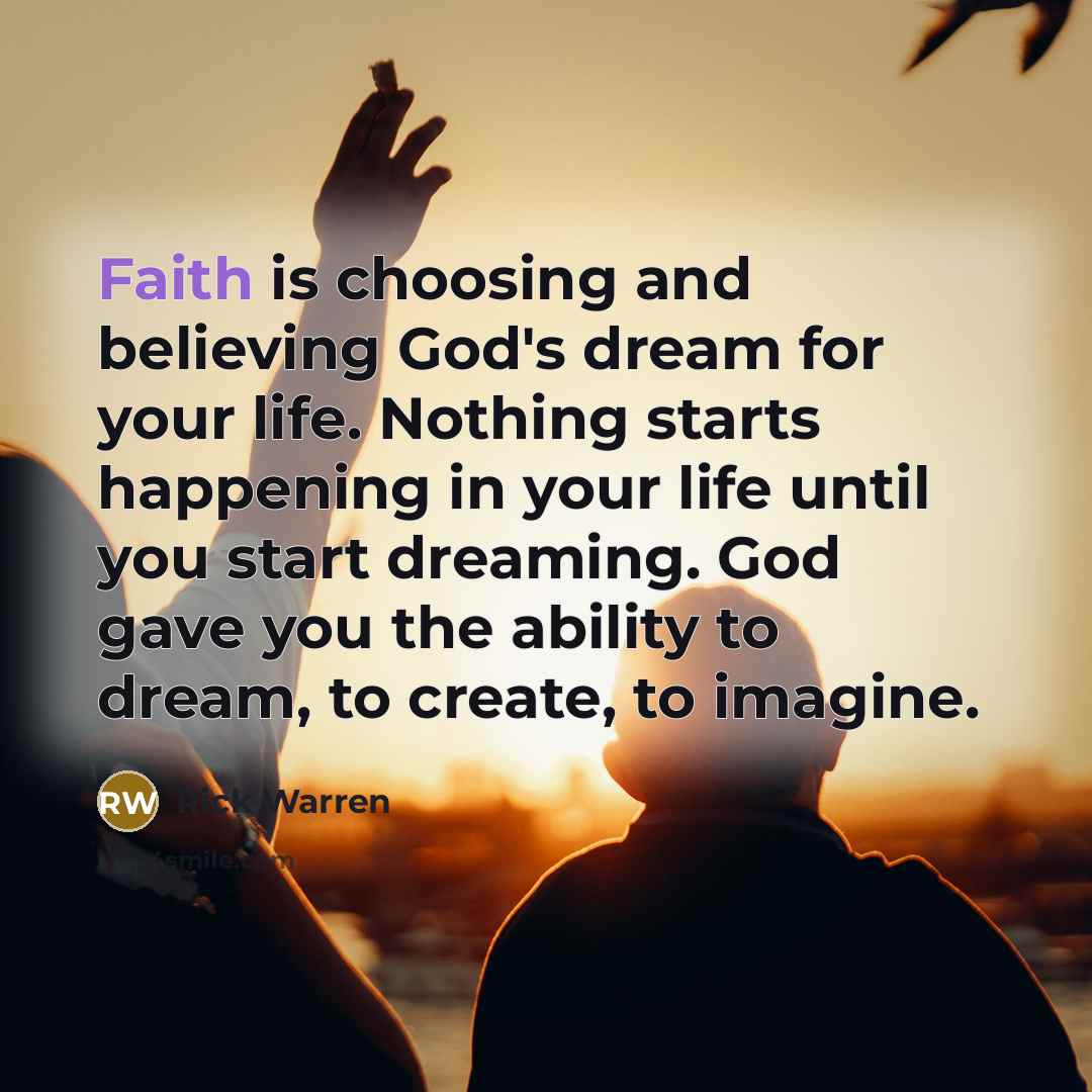 “Faith is choosing and believing God's dream for your life.…” quote by Rick Warren