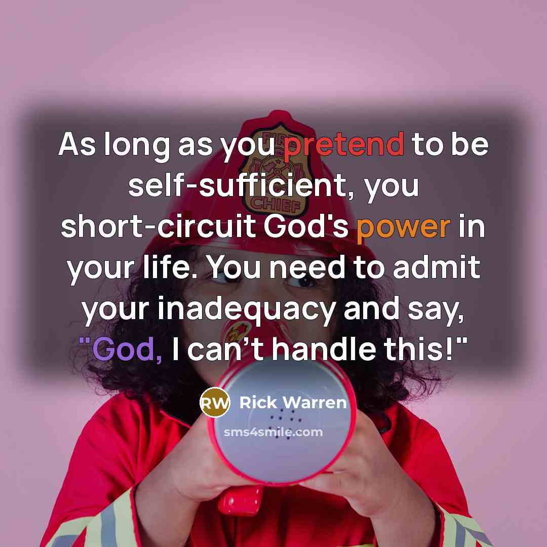 “As long as you pretend to be self-sufficient, you short-circuit…” quote by Rick Warren