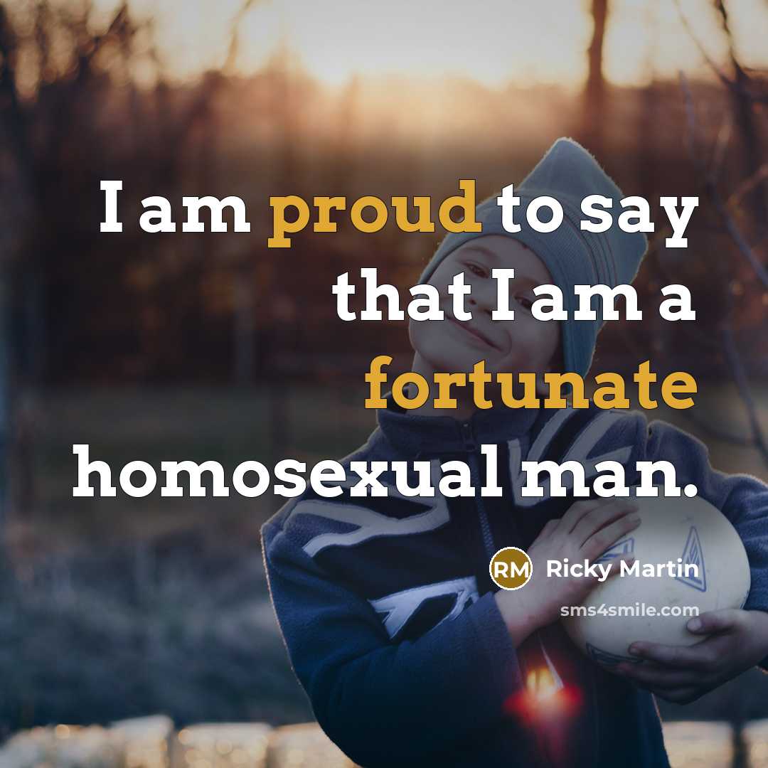 “I am proud to say that I am a fortunate homosexual man.” quote by Ricky Martin