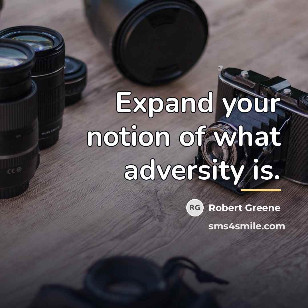 “Expand your notion of what adversity is.…” quote by Robert Greene