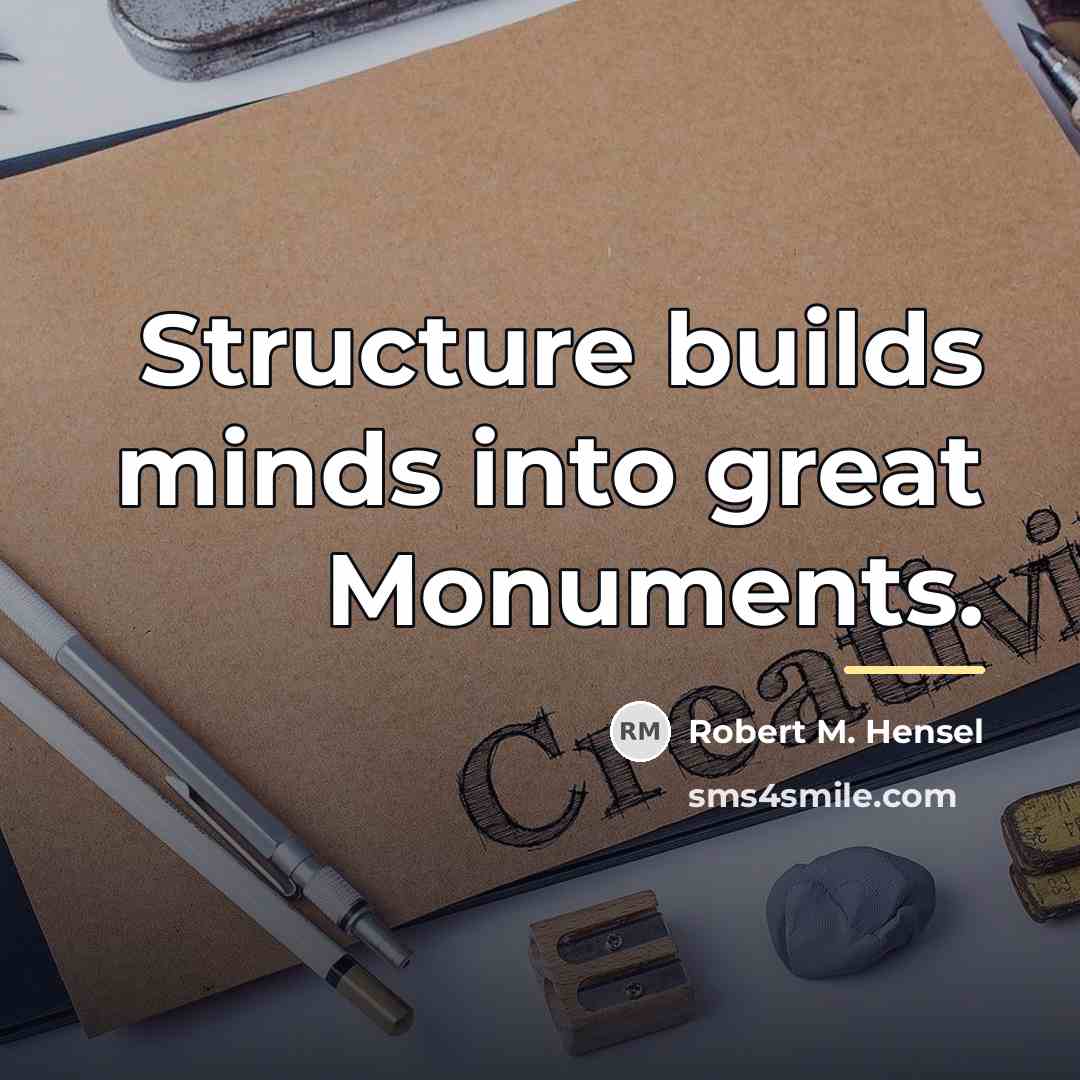 “Structure builds minds into great Monuments.…” quote by Robert M. Hensel