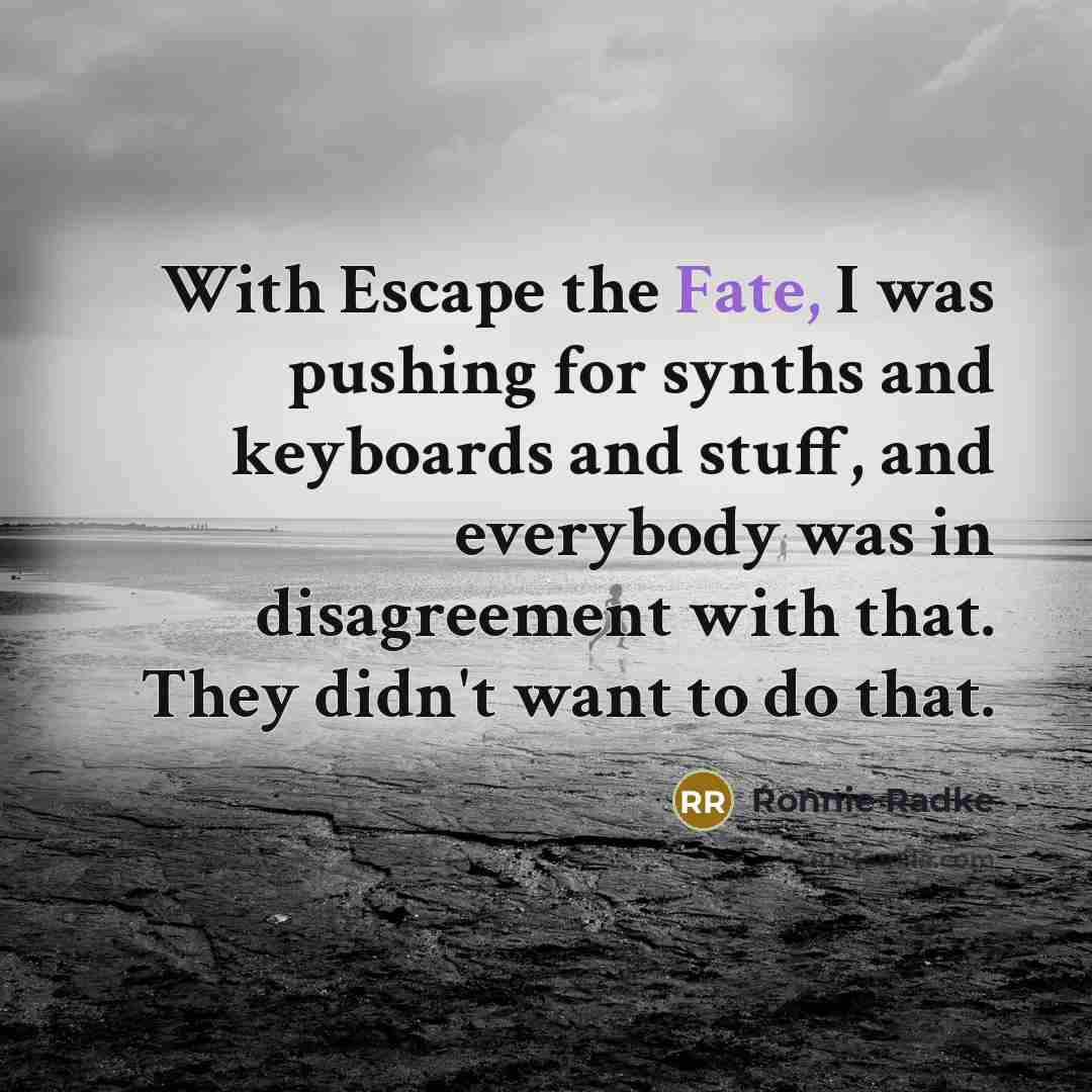 “With Escape the Fate, I was pushing for synths and…” quote by Ronnie Radke