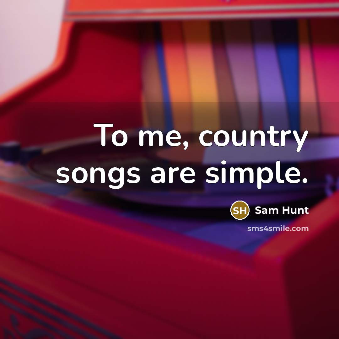 “To me, country songs are simple.…” quote by Sam Hunt