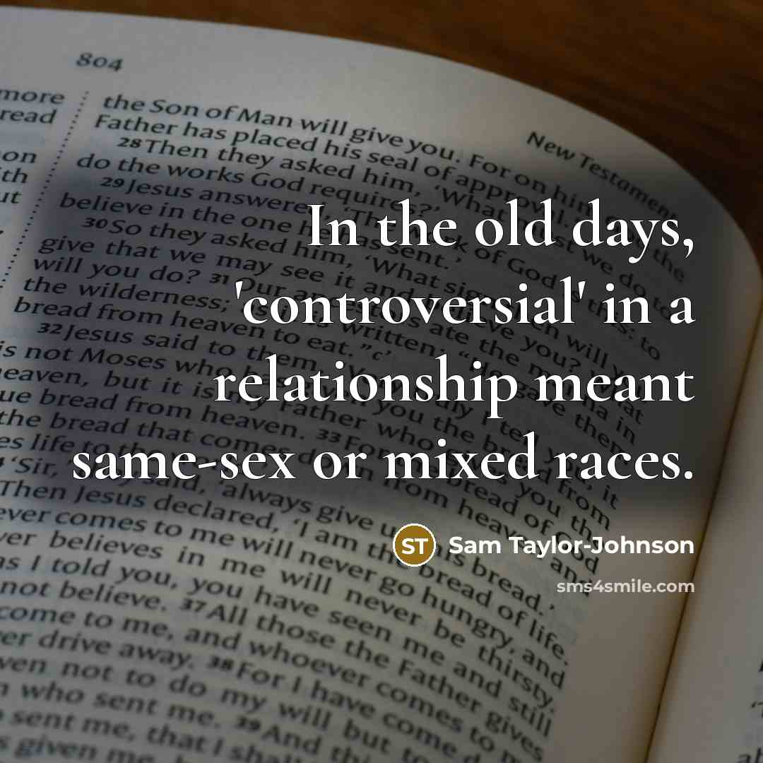 “In the old days, 'controversial' in a relationship meant same-sex…” quote by Sam Taylor-Johnson