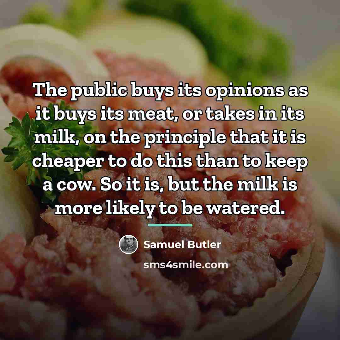 “The public buys its opinions as it buys its meat,…” quote by Samuel Butler