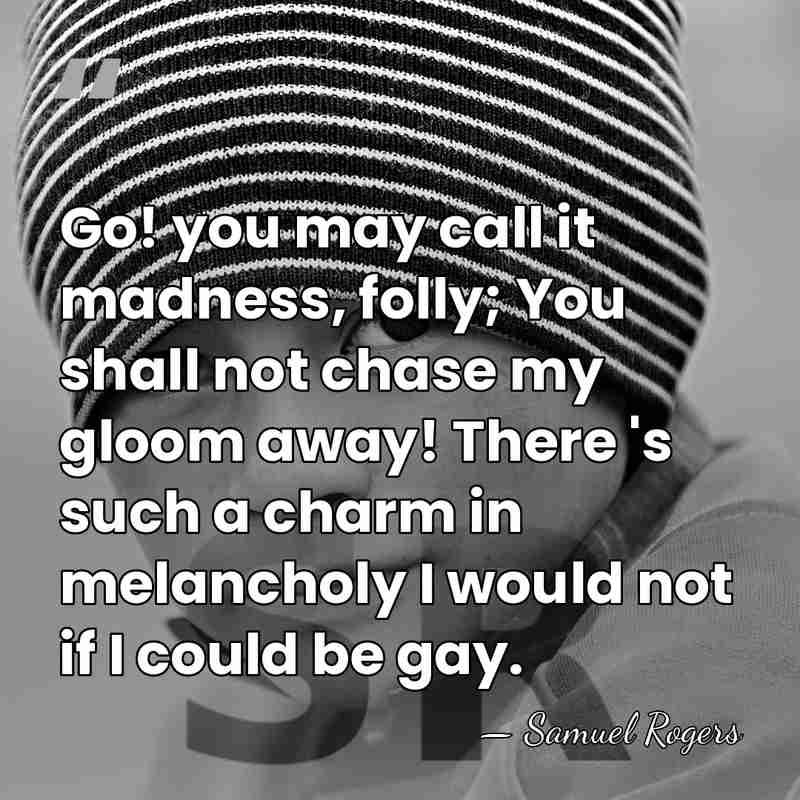Go! you may call it madness, folly; You shall not chase my&hellip; - Samuel Rogers