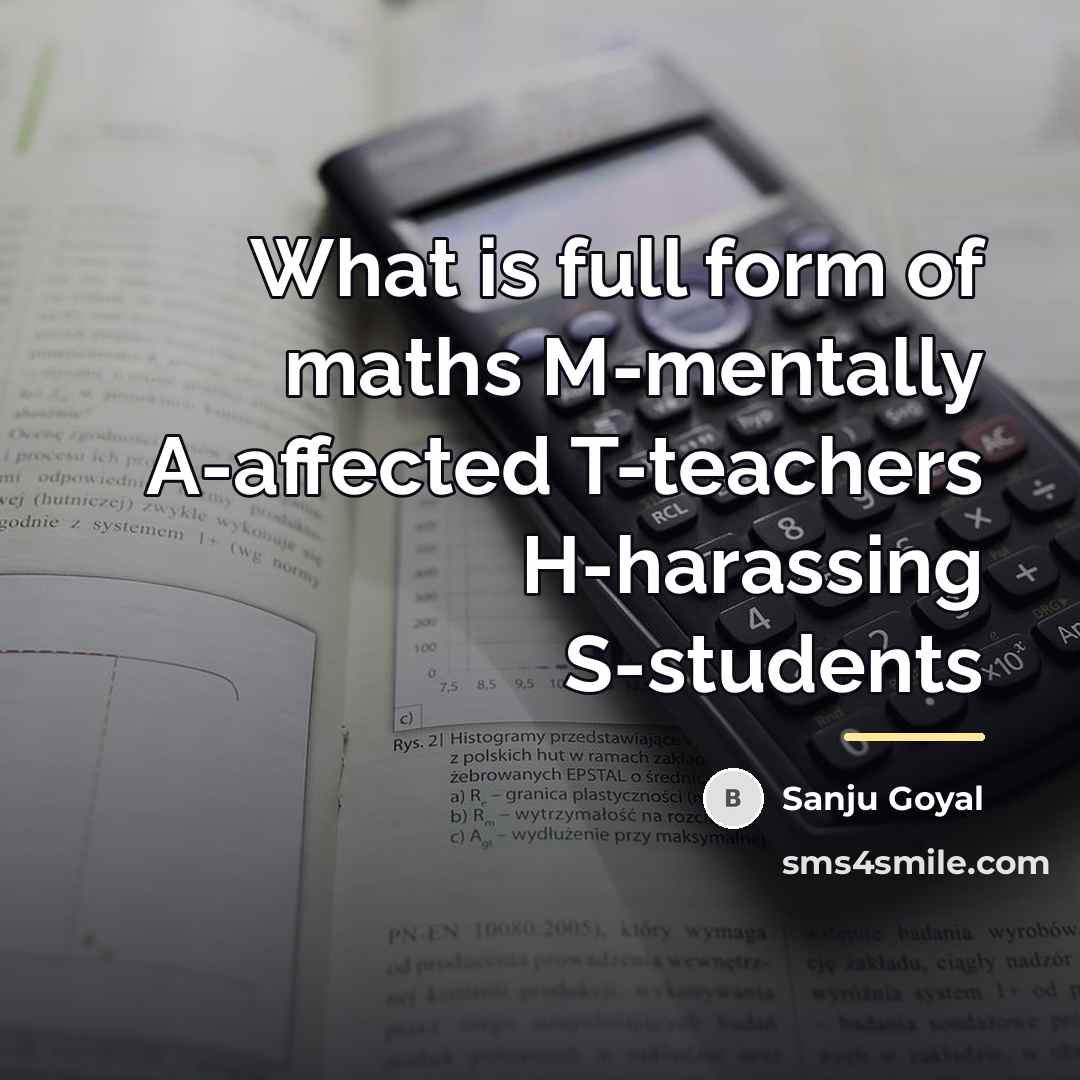 “What is full form of maths M-mentally A-affected T-teachers H-harassing…” quote by SANJU GOYAL