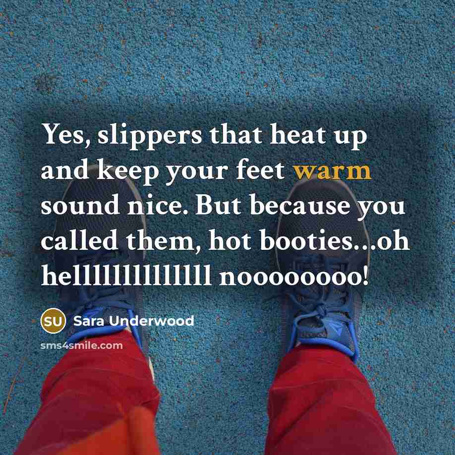 “Yes, slippers that heat up and keep your feet warm…” quote by Sara Underwood