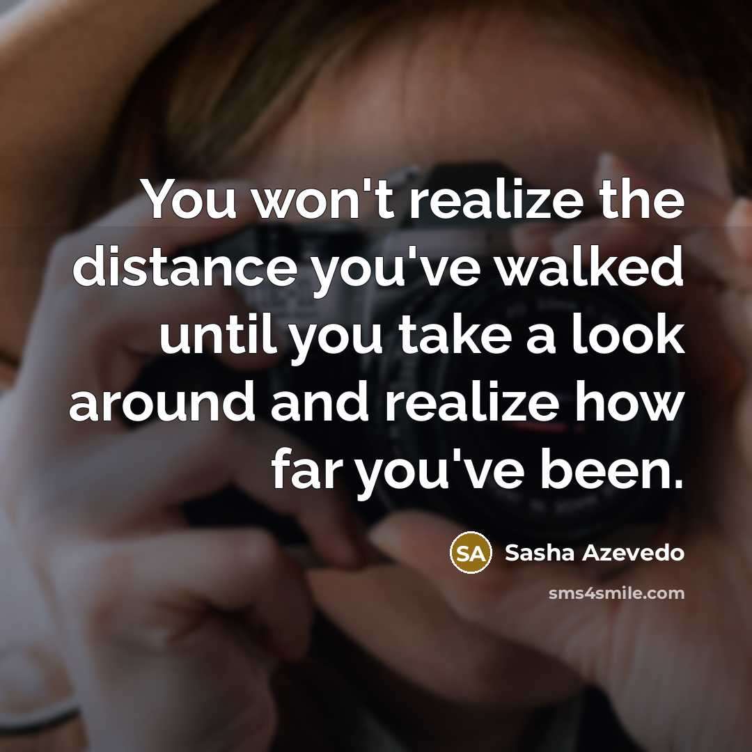 “You won't realize the distance you've walked until you take…” quote by Sasha Azevedo