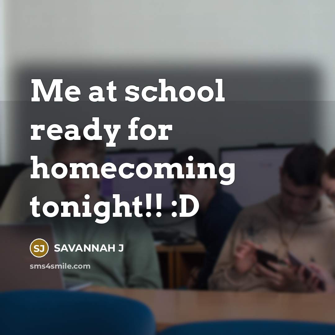 “Me at school ready for homecoming tonight!! :D” quote by Savannah J