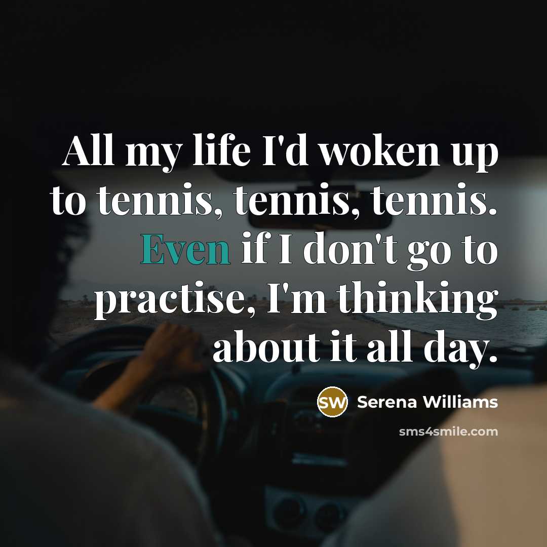 “All my life I'd woken up to tennis, tennis, tennis.…” quote by Serena Williams
