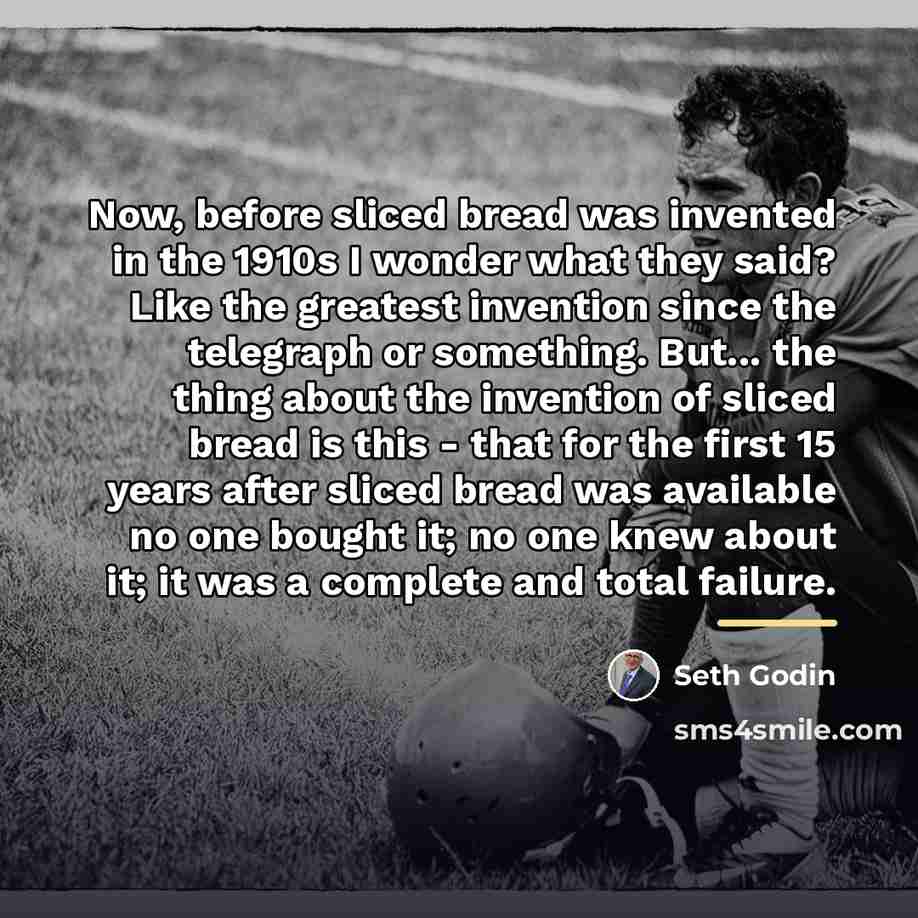 “Now, before sliced bread was invented in the 1910s I…” quote by Seth Godin