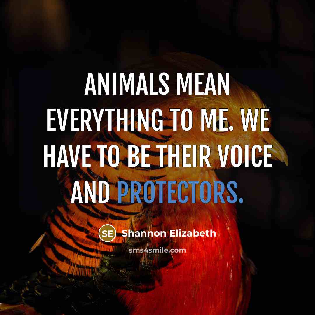 “Animals mean everything to me. We have to be their…” quote by Shannon Elizabeth