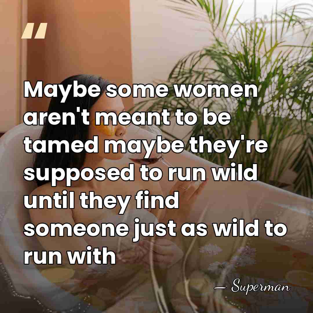 Maybe some women aren't meant to be tamed maybe they're supposed to&hellip; - Superman