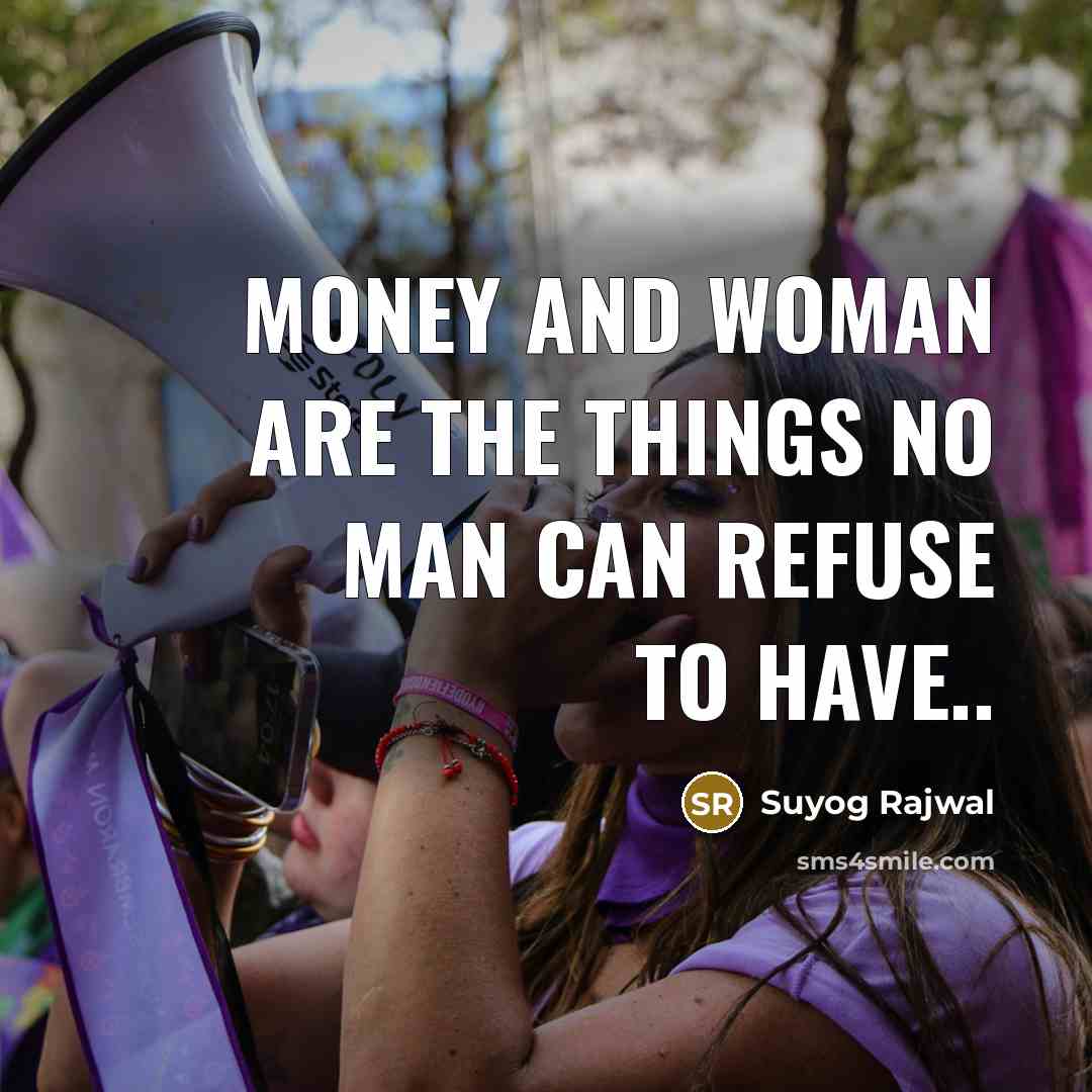 “Money and woman are the things no man can refuse to have..” quote by Suyog Rajwal