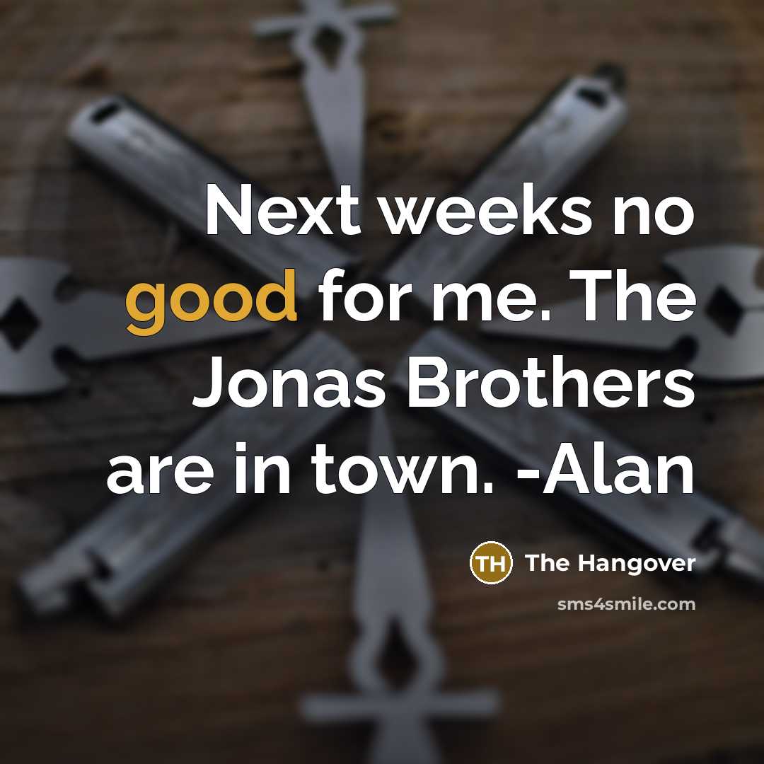 “Next weeks no good for me. The Jonas Brothers are in town. -Alan” quote by The Hangover