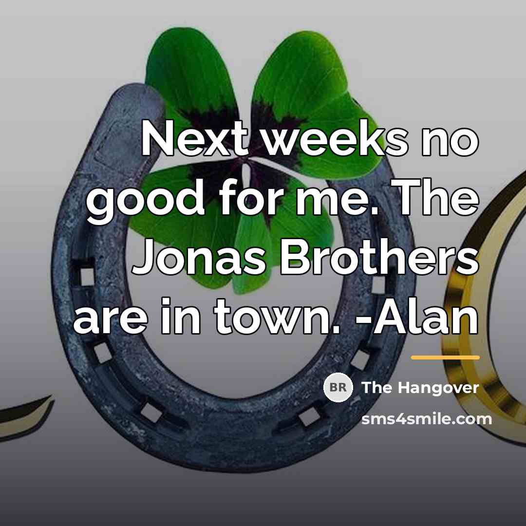 “Next weeks no good for me. The Jonas Brothers are…” quote by The Hangover