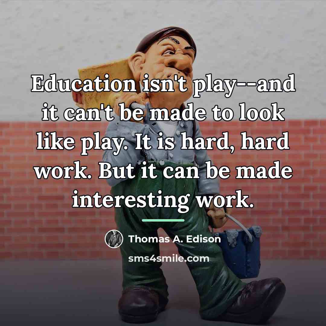 “Education isn't play--and it can't be made to look like…” quote by Thomas A. Edison