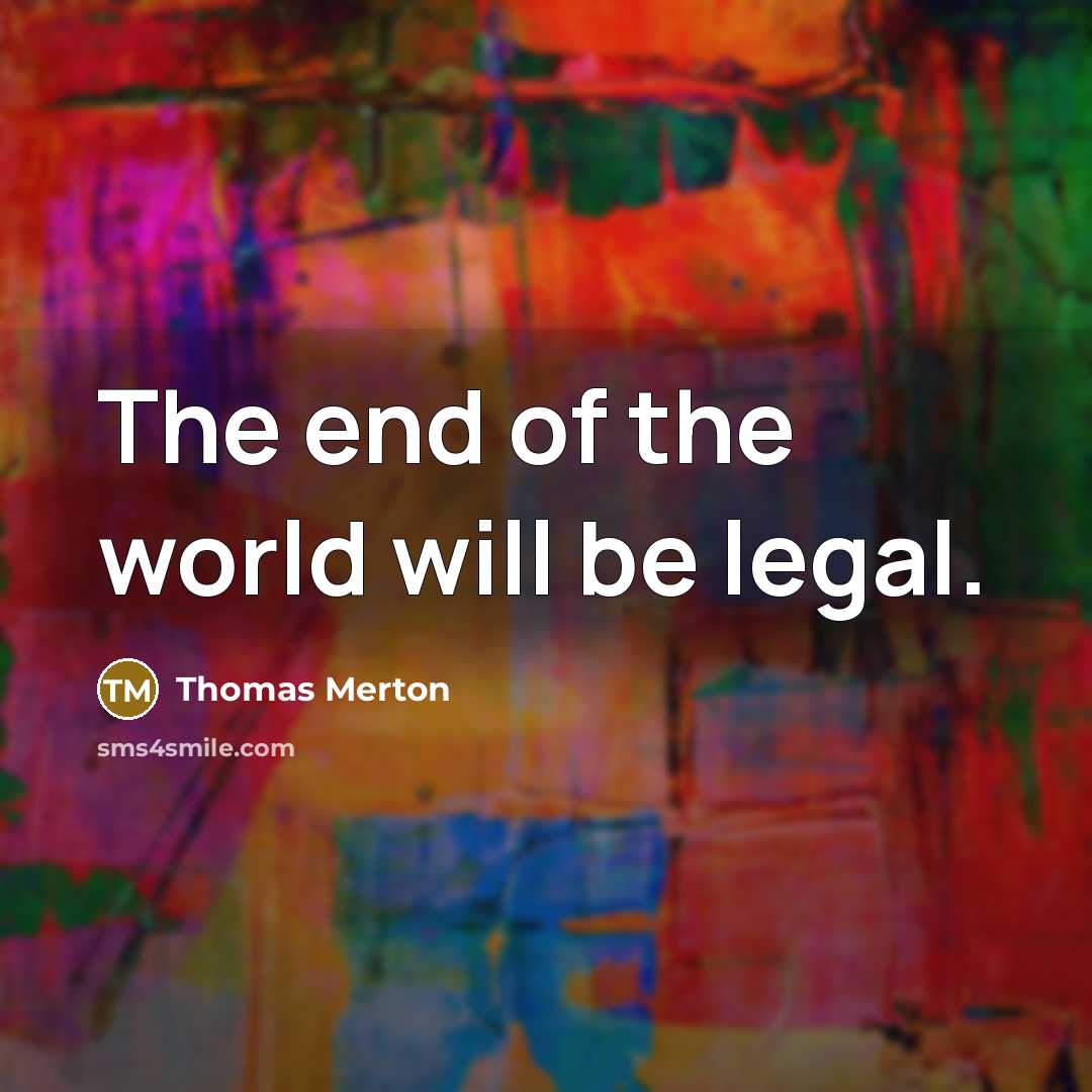 “The end of the world will be legal.…” quote by Thomas Merton