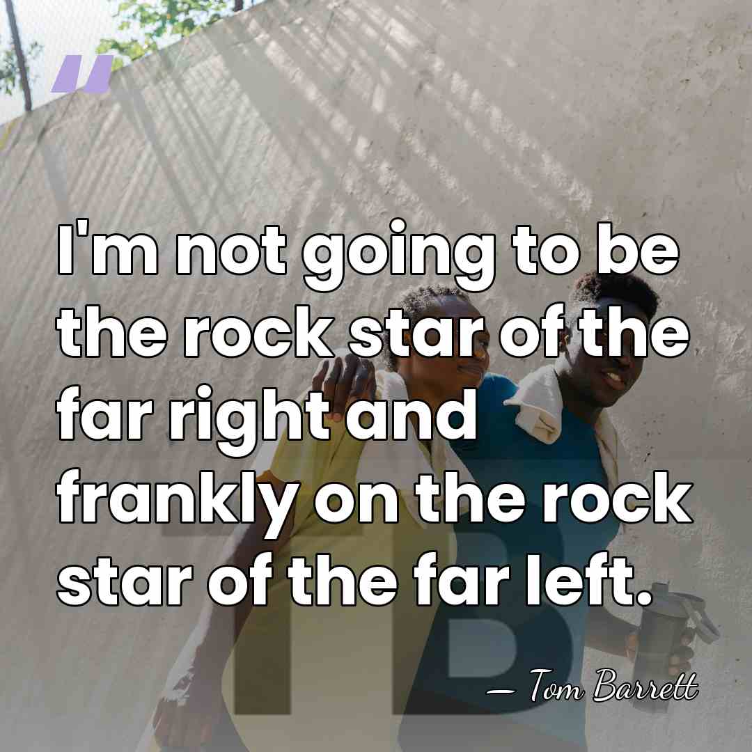 I'm not going to be the rock star of the far right&hellip; - Tom Barrett