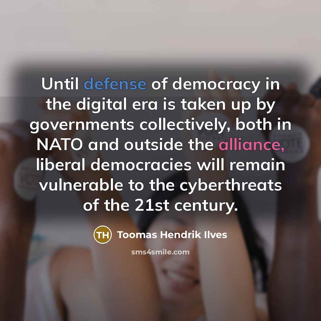“Until defense of democracy in the digital era is taken…” quote by Toomas Hendrik Ilves
