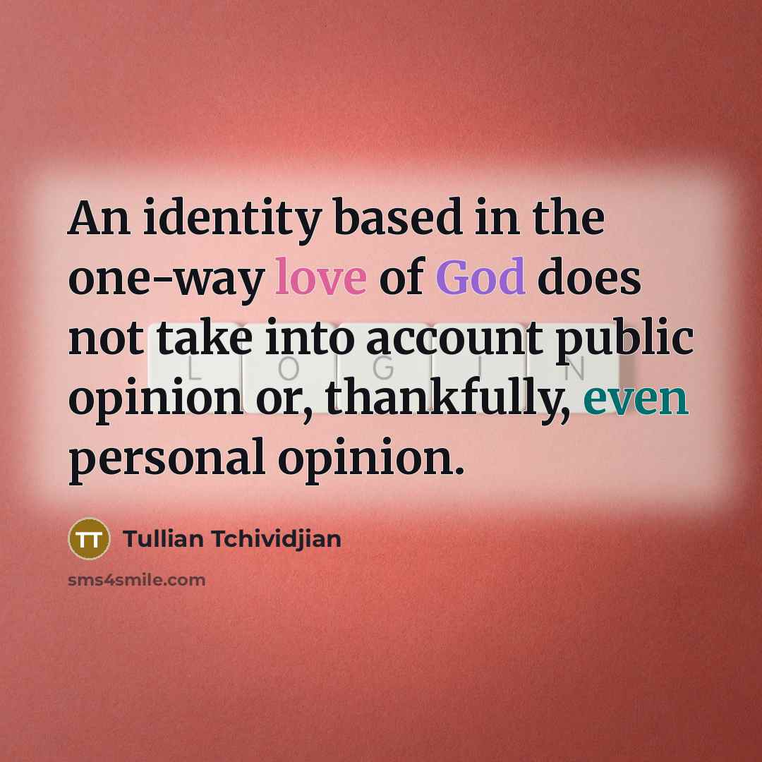 “An identity based in the one-way love of God does…” quote by Tullian Tchividjian