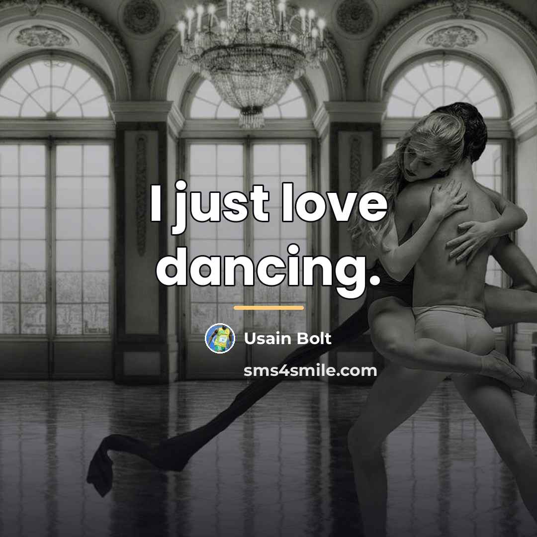 “I just love dancing.…” quote by Usain Bolt
