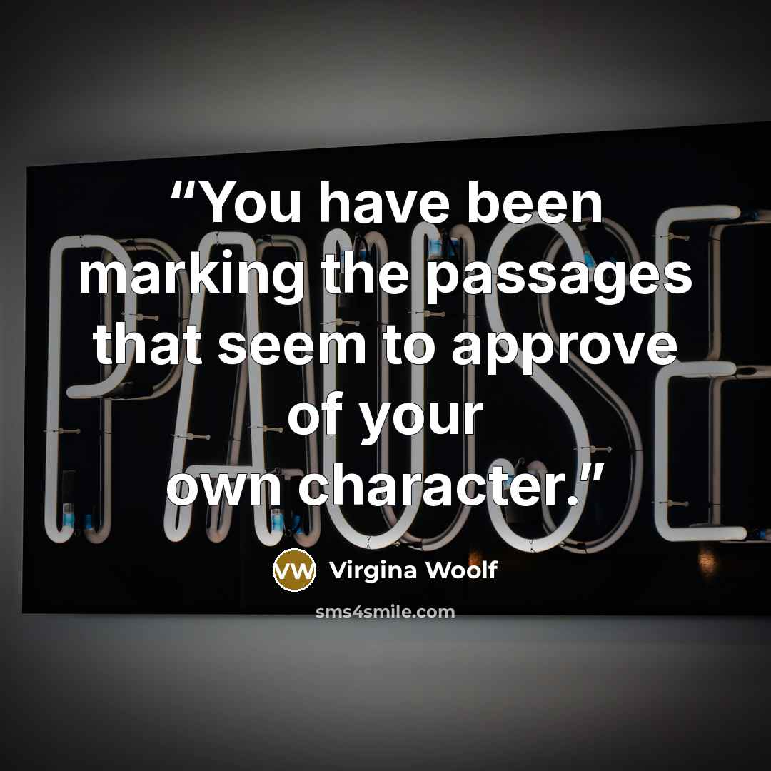 “You have been marking the passages that seem to approve of your own character.” quote by Virgina Woolf
