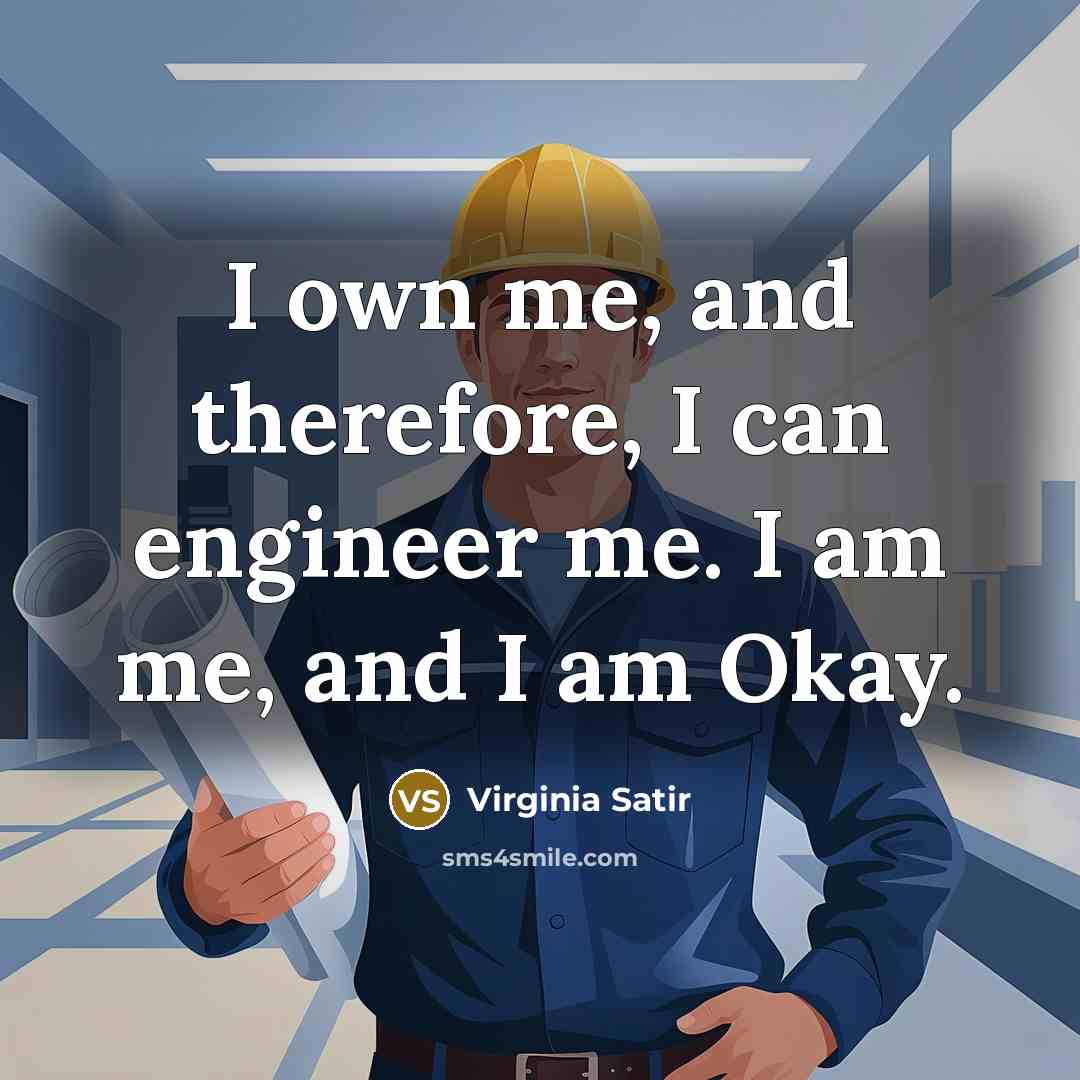 “I own me, and therefore, I can engineer me. I…” quote by Virginia Satir