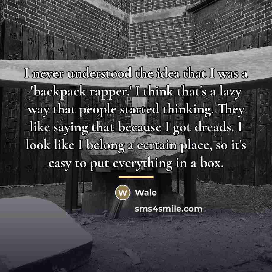 “I never understood the idea that I was a 'backpack…” quote by Wale