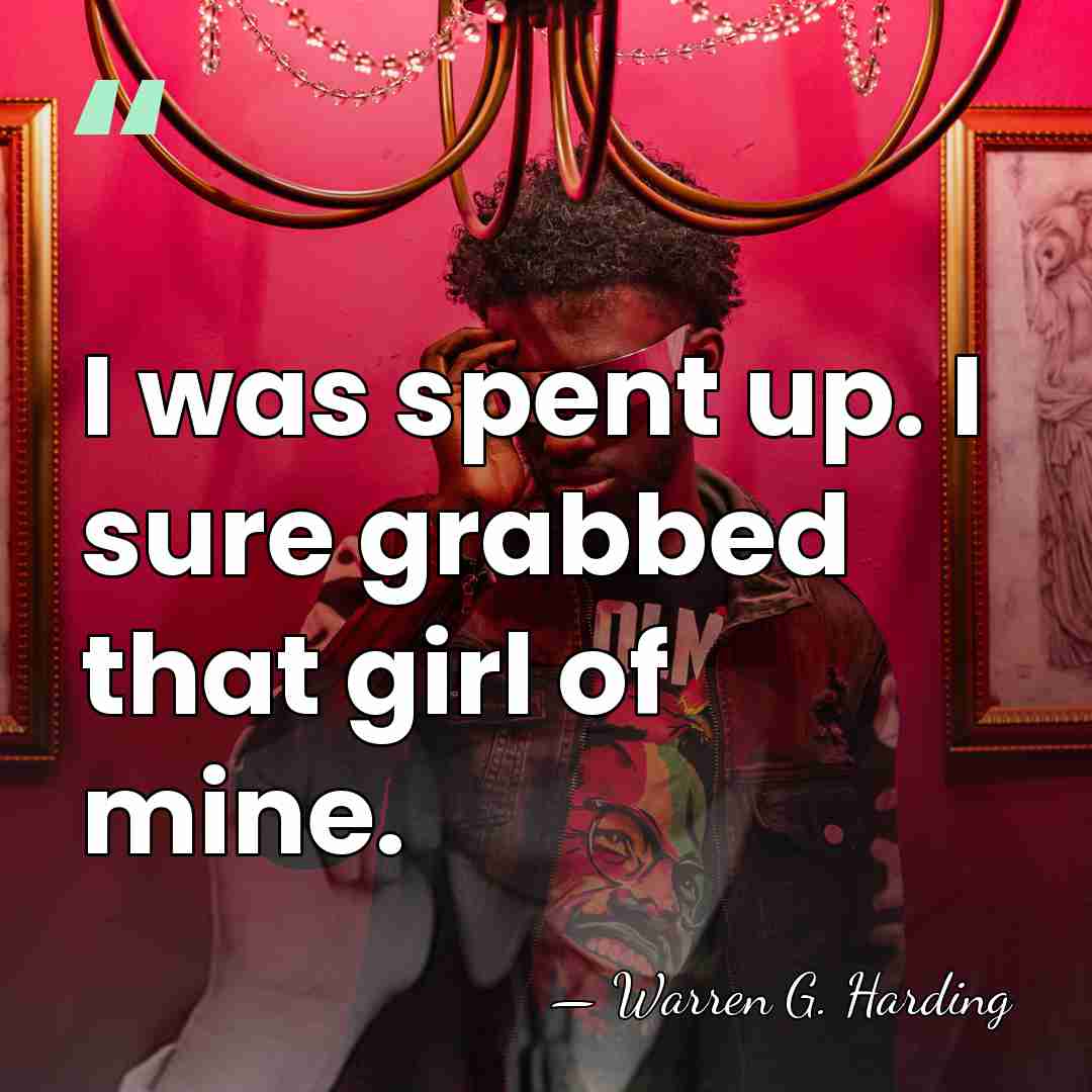 I was spent up. I sure grabbed that girl of mine. - Warren G. Harding