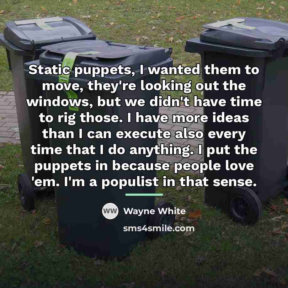 “Static puppets, I wanted them to move, they're looking out…” quote by Wayne White