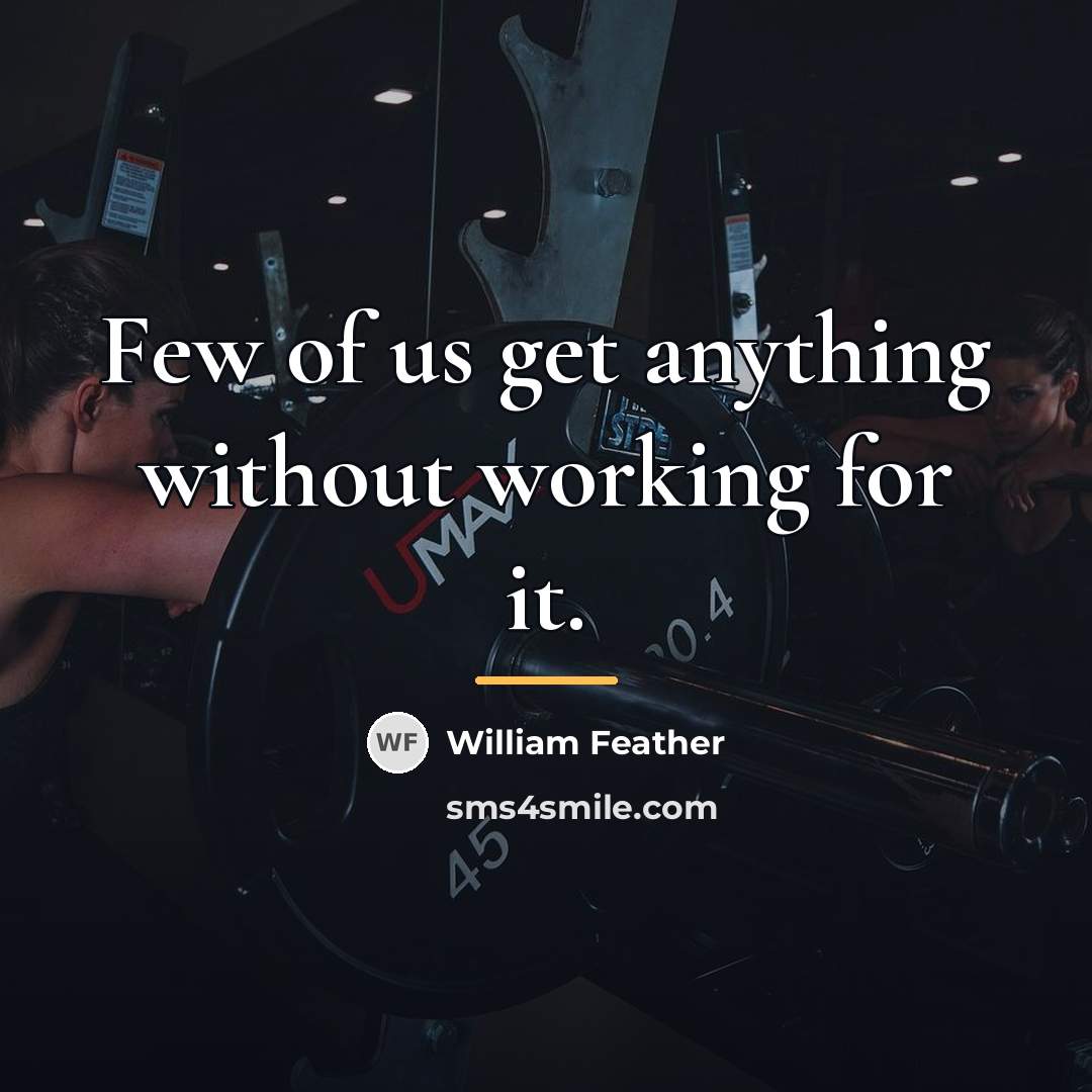 “Few of us get anything without working for it.…” quote by William Feather