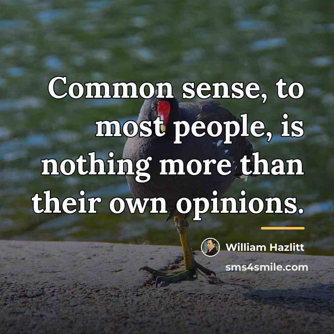 “Common sense, to most people, is nothing more than their…” quote by William Hazlitt