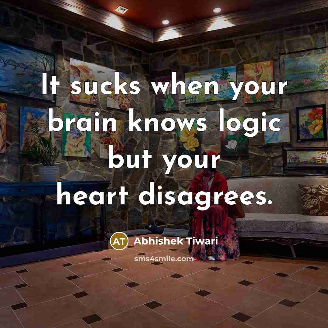 “It sucks when your brain knows logic but your heart…” quote by Abhishek Tiwari