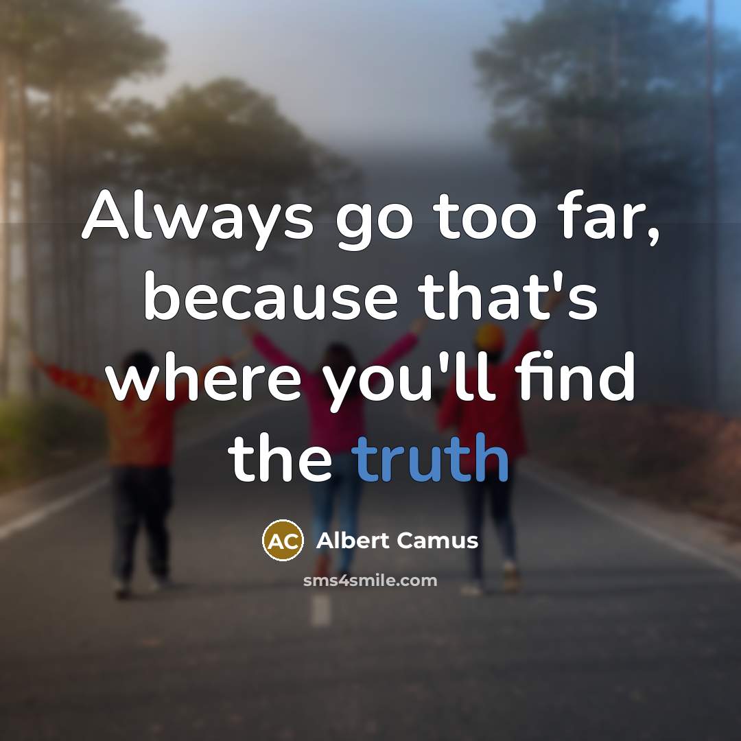 “Always go too far, because that's where you'll find the…” quote by Albert Camus