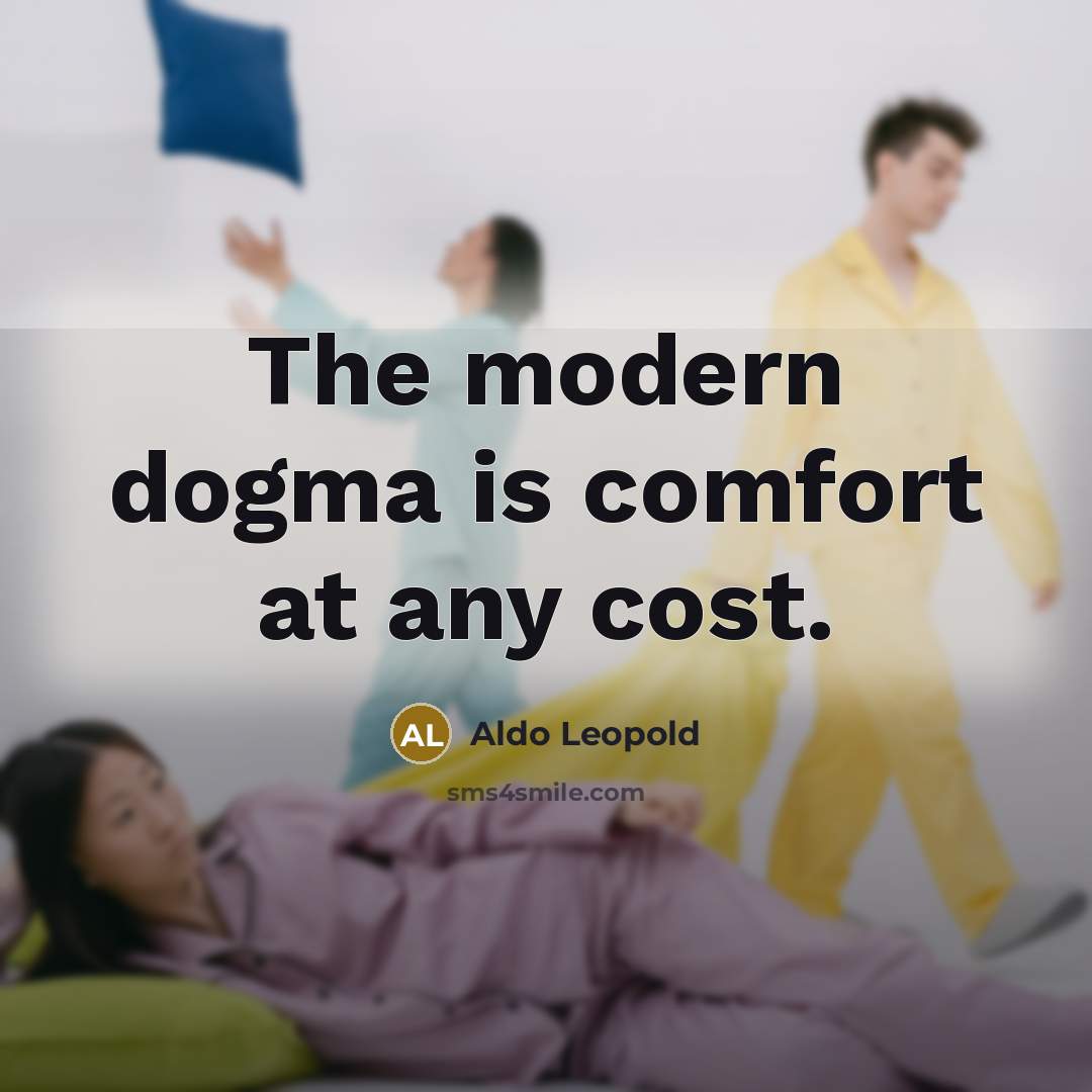 “The modern dogma is comfort at any cost.…” quote by Aldo Leopold