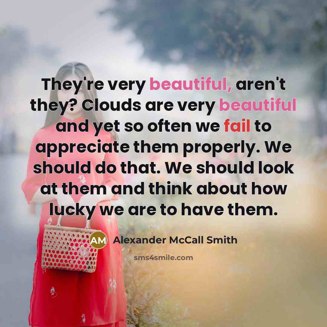 “They're very beautiful, aren't they? Clouds are very beautiful and…” quote by Alexander McCall Smith