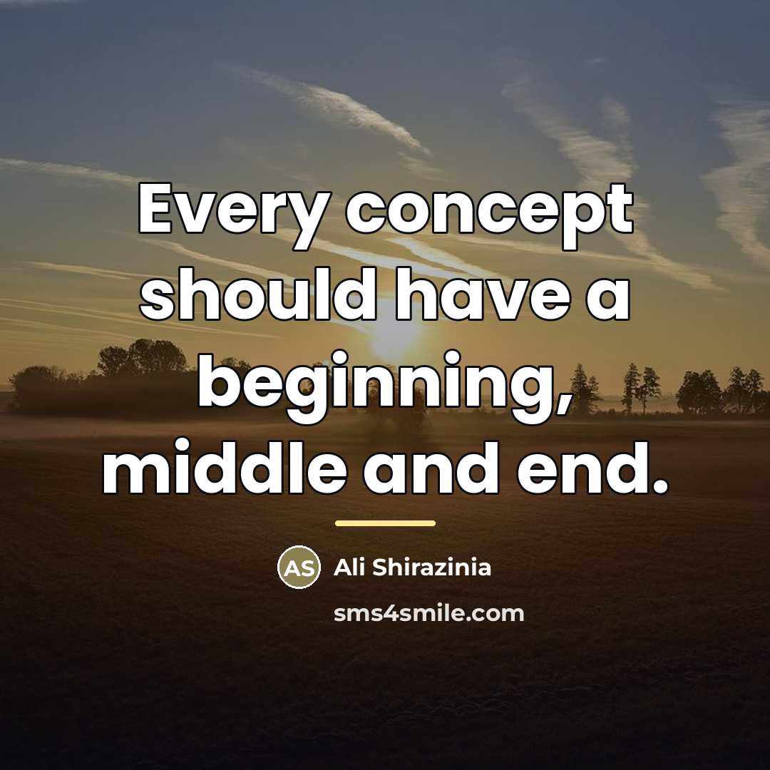 “Every concept should have a beginning, middle and end.…” quote by Ali Shirazinia